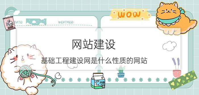 网站建设 基础工程建设网是什么性质的网站？